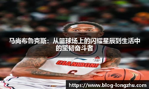 马尚布鲁克斯：从篮球场上的闪耀星辰到生活中的坚韧奋斗者