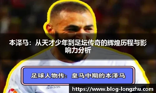 本泽马：从天才少年到足坛传奇的辉煌历程与影响力分析