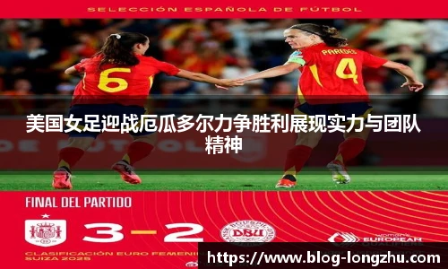 美国女足迎战厄瓜多尔力争胜利展现实力与团队精神